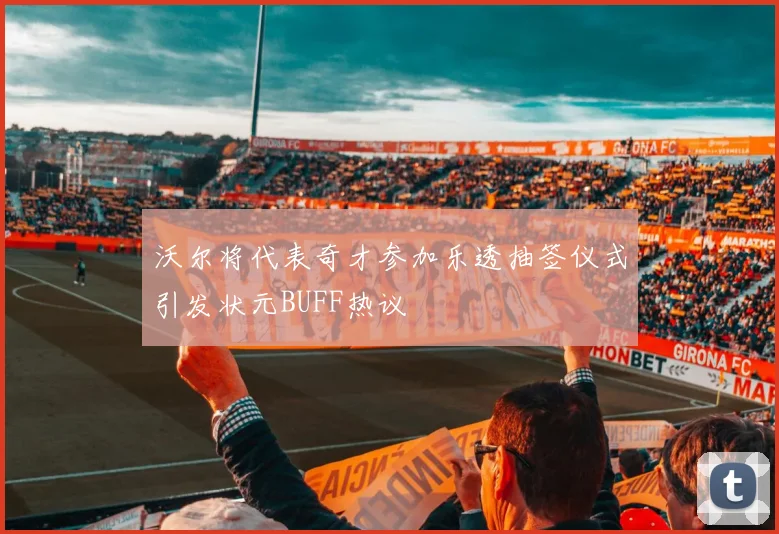沃尔将代表奇才参加乐透抽签仪式引发状元BUFF热议