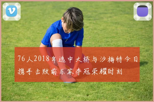 76人2018年选中大桥与沙梅特今日携手击败前东家夺冠荣耀时刻